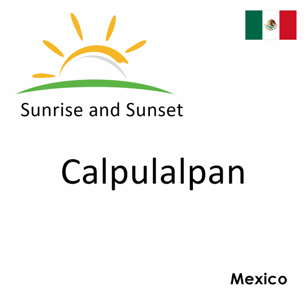 Sunrise and sunset times for Calpulalpan, Mexico