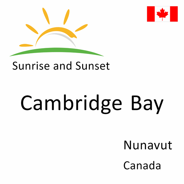 Sunrise and sunset times for Cambridge Bay, Nunavut, Canada