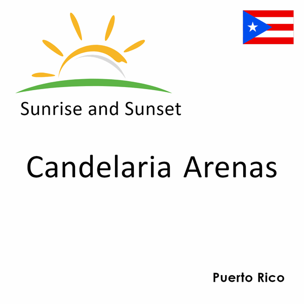 Sunrise and sunset times for Candelaria Arenas, Puerto Rico