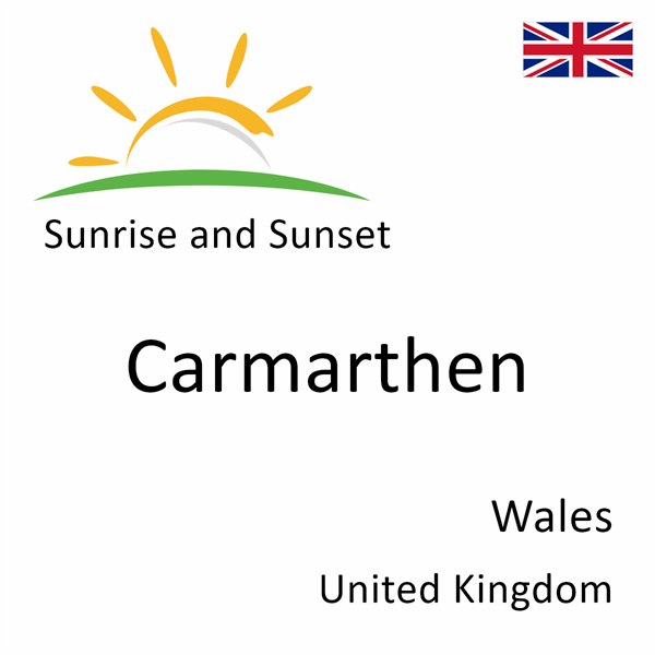 Sunrise and sunset times for Carmarthen, Wales, United Kingdom