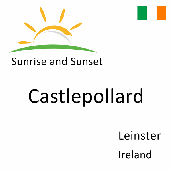 Sunrise and sunset times for Castlepollard, Leinster, Ireland