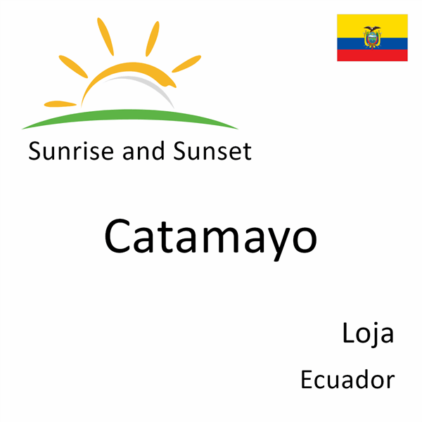 Sunrise and sunset times for Catamayo, Loja, Ecuador
