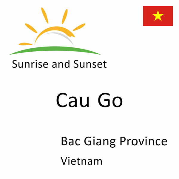 Sunrise and sunset times for Cau Go, Bac Giang Province, Vietnam