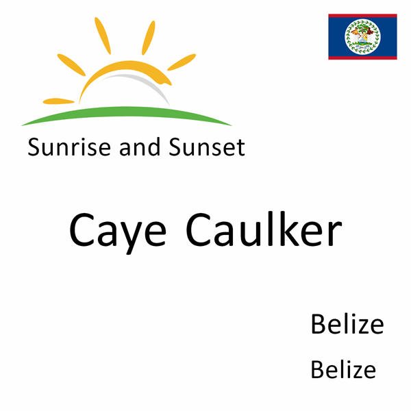 Sunrise and sunset times for Caye Caulker, Belize, Belize