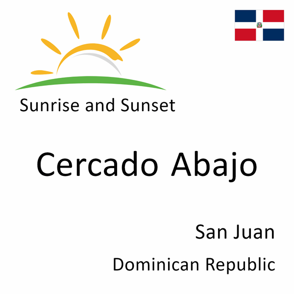 Sunrise and sunset times for Cercado Abajo, San Juan, Dominican Republic