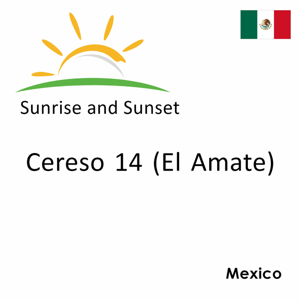 Sunrise and sunset times for Cereso 14 (El Amate), Mexico