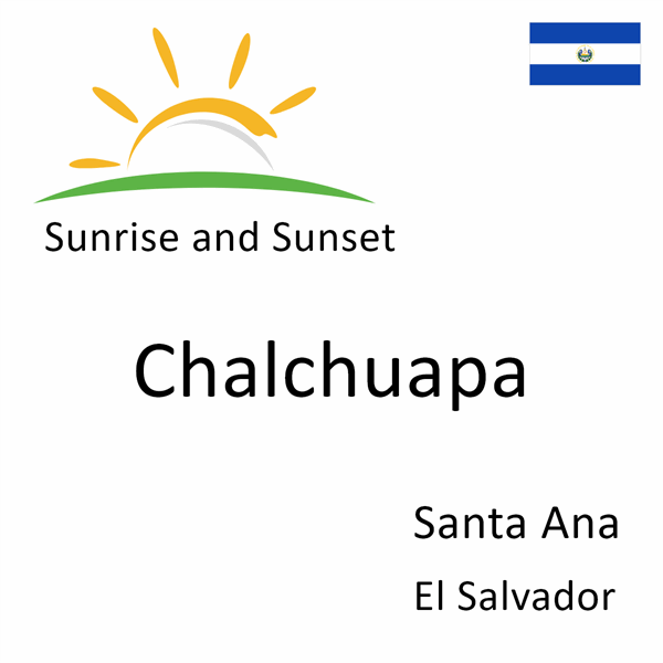 Sunrise and sunset times for Chalchuapa, Santa Ana, El Salvador