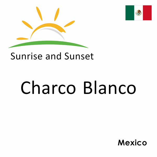 Sunrise and sunset times for Charco Blanco, Mexico