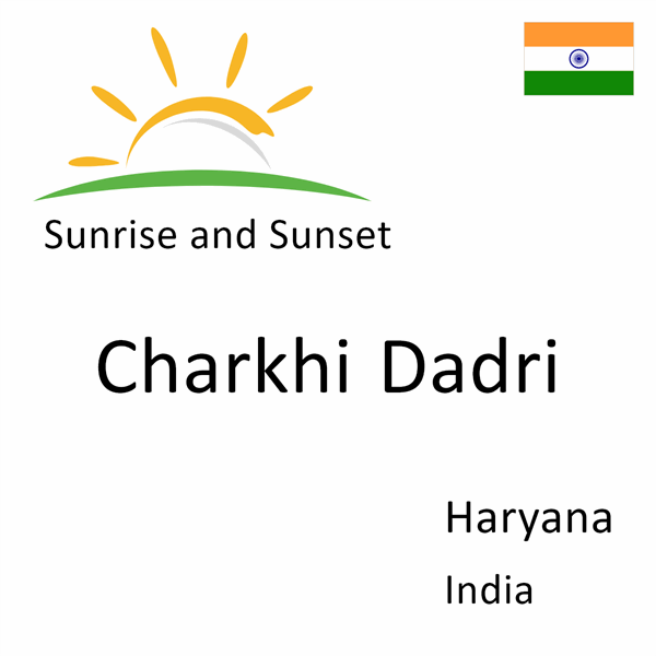 Sunrise and sunset times for Charkhi Dadri, Haryana, India