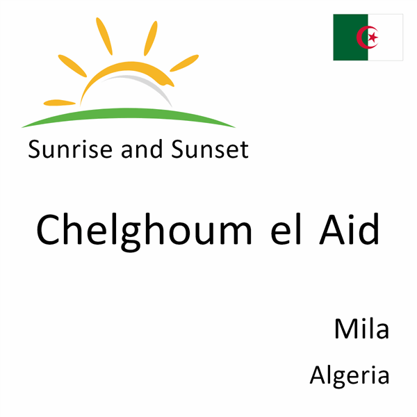 Sunrise and sunset times for Chelghoum el Aid, Mila, Algeria
