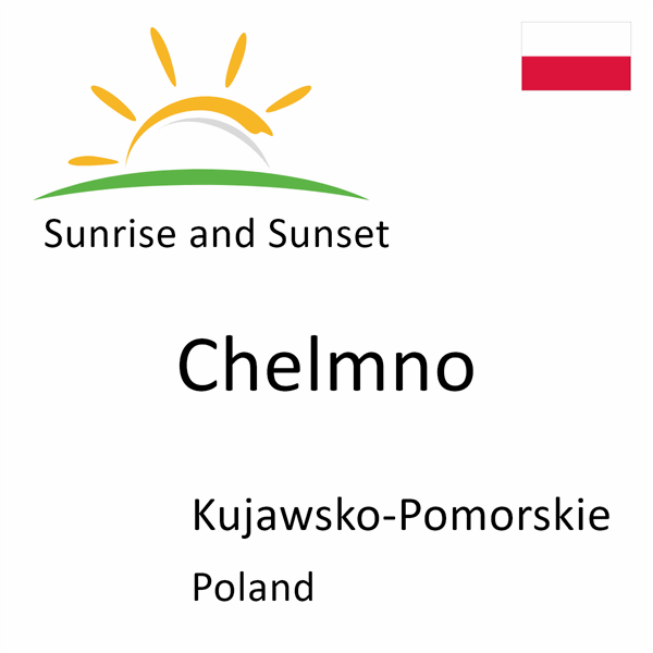 Sunrise and sunset times for Chelmno, Kujawsko-Pomorskie, Poland