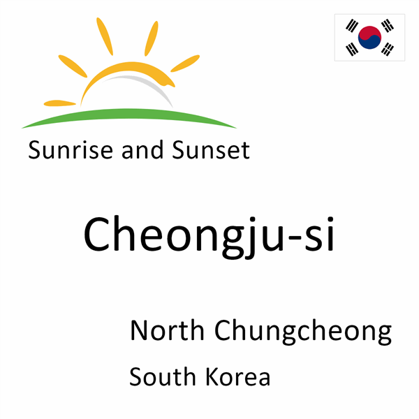 Sunrise and sunset times for Cheongju-si, North Chungcheong, South Korea