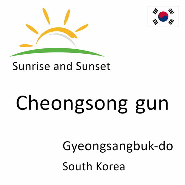 Sunrise and sunset times for Cheongsong gun, Gyeongsangbuk-do, South Korea