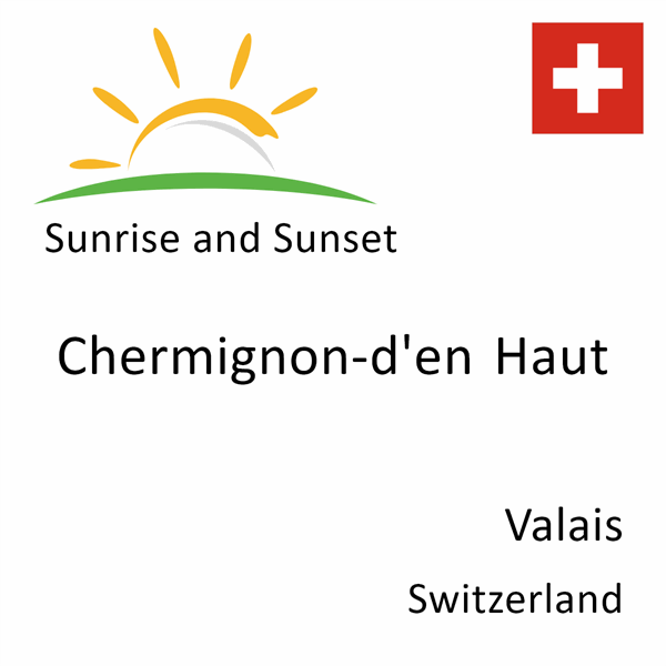Sunrise and sunset times for Chermignon-d'en Haut, Valais, Switzerland