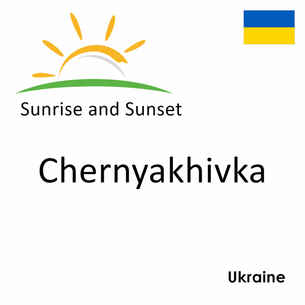 Sunrise and sunset times for Chernyakhivka, Ukraine