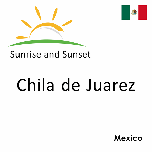 Sunrise and sunset times for Chila de Juarez, Mexico