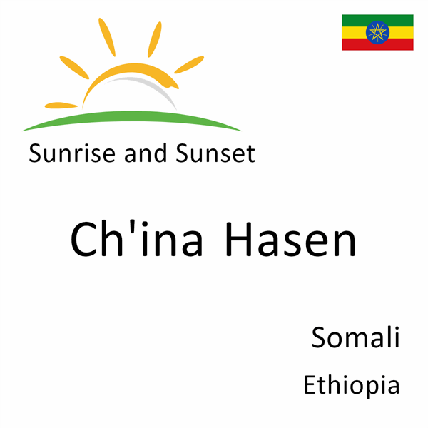 Sunrise and sunset times for Ch'ina Hasen, Somali, Ethiopia