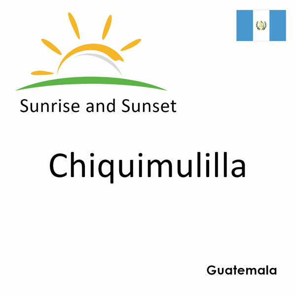 Sunrise and sunset times for Chiquimulilla, Guatemala