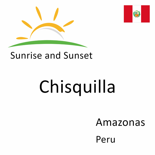 Sunrise and sunset times for Chisquilla, Amazonas, Peru