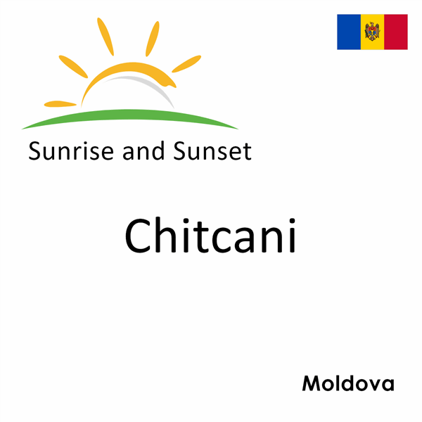 Sunrise and sunset times for Chitcani, Moldova