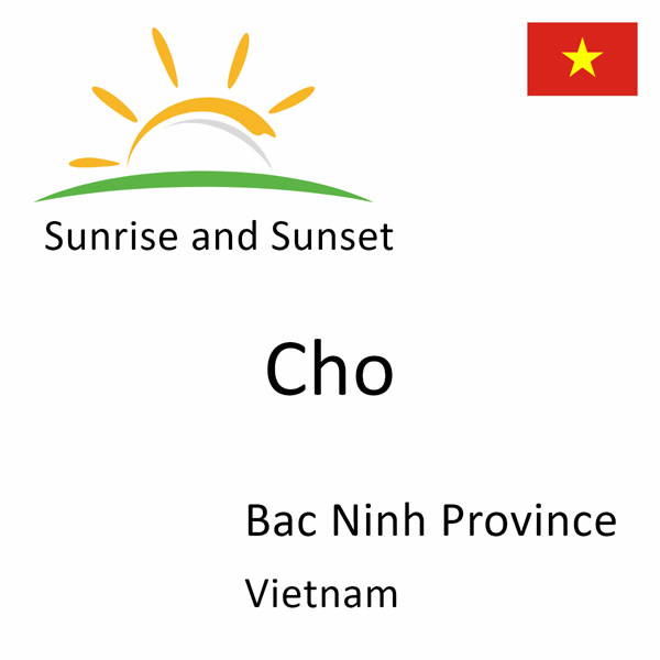Sunrise and sunset times for Cho, Bac Ninh Province, Vietnam