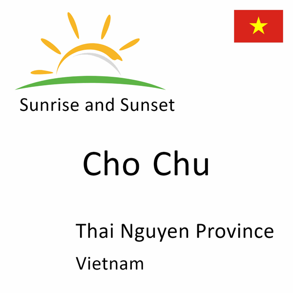 Sunrise and sunset times for Cho Chu, Thai Nguyen Province, Vietnam
