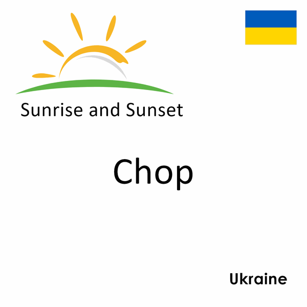 Sunrise and sunset times for Chop, Ukraine