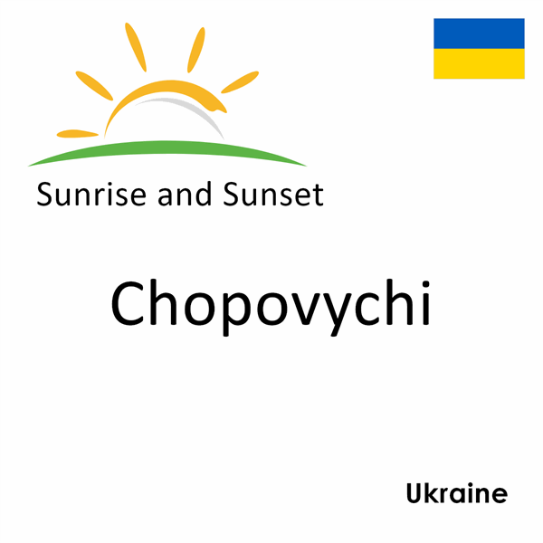 Sunrise and sunset times for Chopovychi, Ukraine