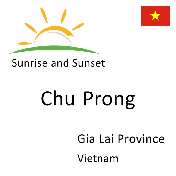 Sunrise and sunset times for Chu Prong, Gia Lai Province, Vietnam