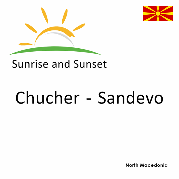 Sunrise and sunset times for Chucher - Sandevo, North Macedonia