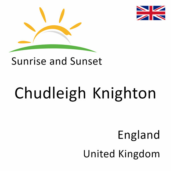 Sunrise and sunset times for Chudleigh Knighton, England, United Kingdom