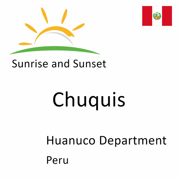 Sunrise and sunset times for Chuquis, Huanuco Department, Peru