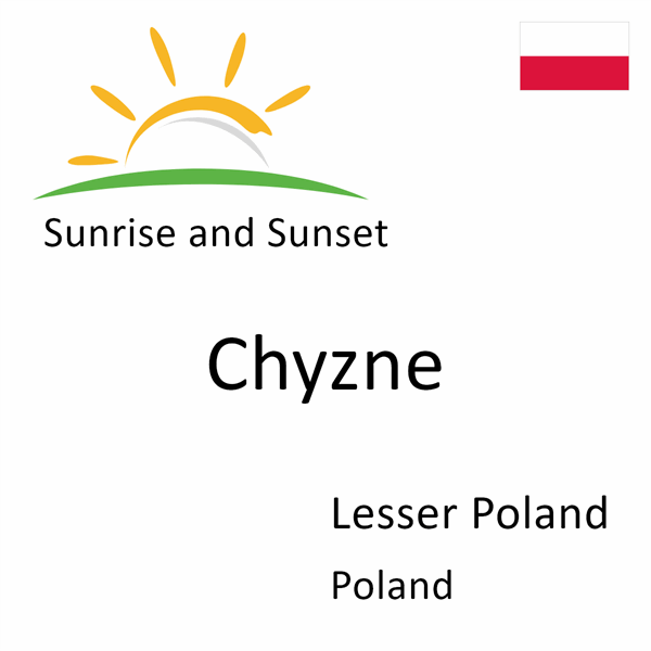 Sunrise and sunset times for Chyzne, Lesser Poland, Poland