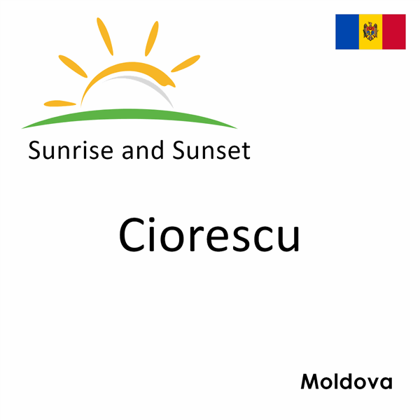 Sunrise and sunset times for Ciorescu, Moldova