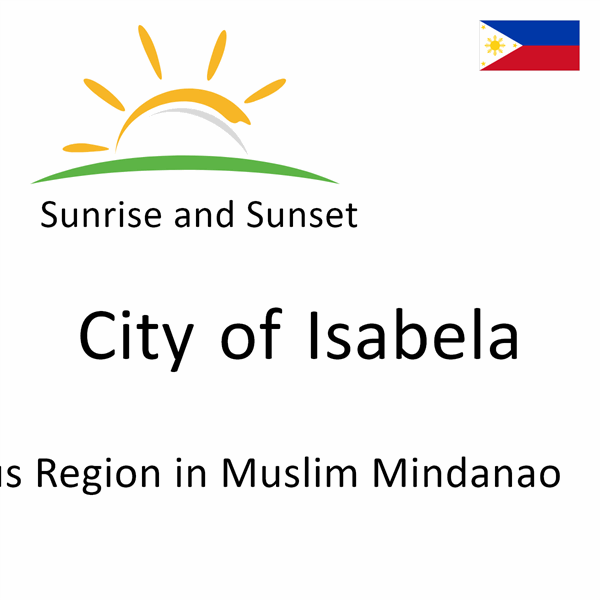 Sunrise and sunset times for City of Isabela, Autonomous Region in Muslim Mindanao, Philippines