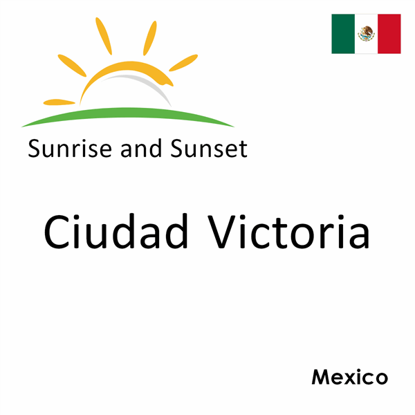 Sunrise and sunset times for Ciudad Victoria, Mexico