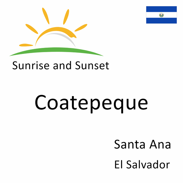 Sunrise and sunset times for Coatepeque, Santa Ana, El Salvador
