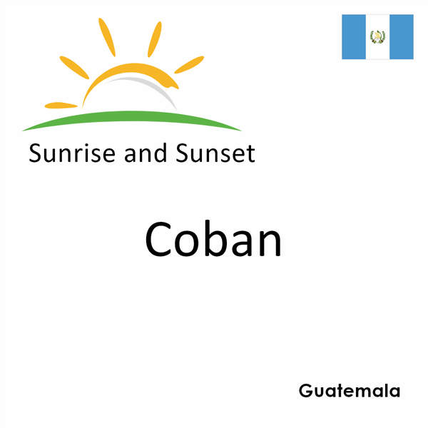 Sunrise and sunset times for Coban, Guatemala