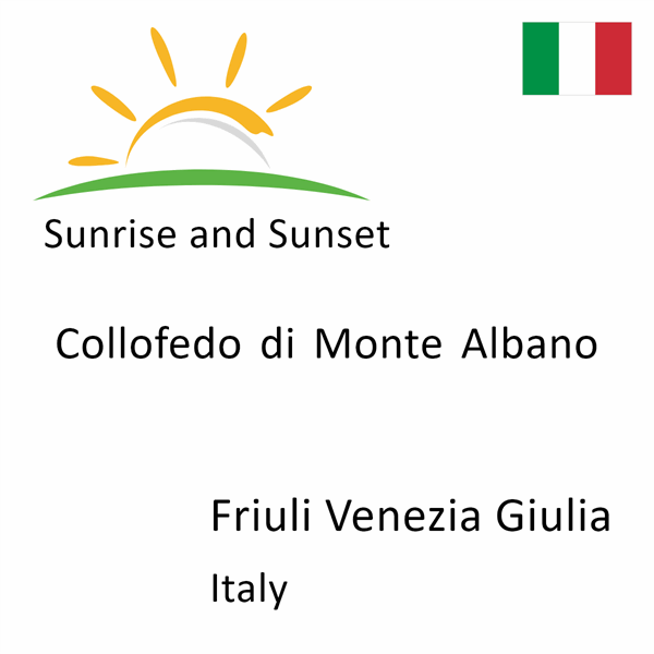 Sunrise and sunset times for Collofedo di Monte Albano, Friuli Venezia Giulia, Italy