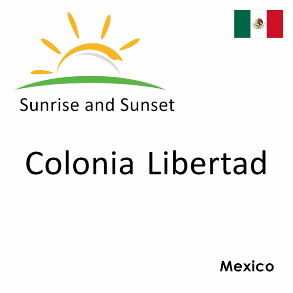 Sunrise and sunset times for Colonia Libertad, Mexico