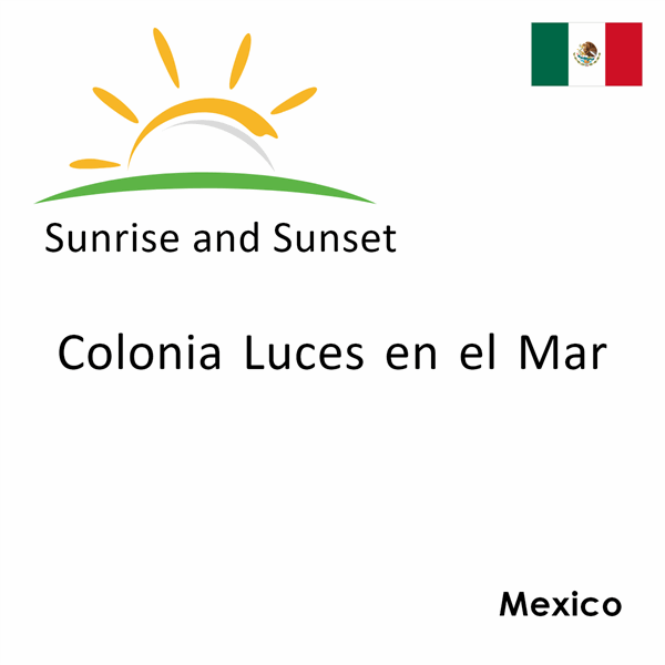 Sunrise and sunset times for Colonia Luces en el Mar, Mexico