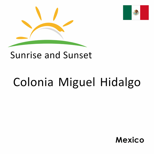 Sunrise and sunset times for Colonia Miguel Hidalgo, Mexico