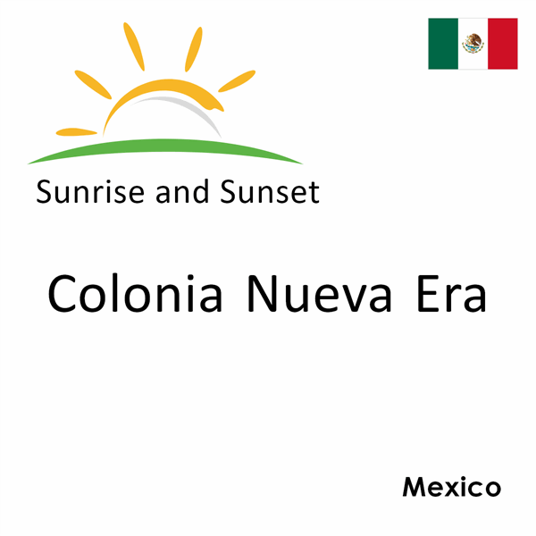 Sunrise and sunset times for Colonia Nueva Era, Mexico