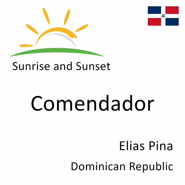 Sunrise and sunset times for Comendador, Elias Pina, Dominican Republic