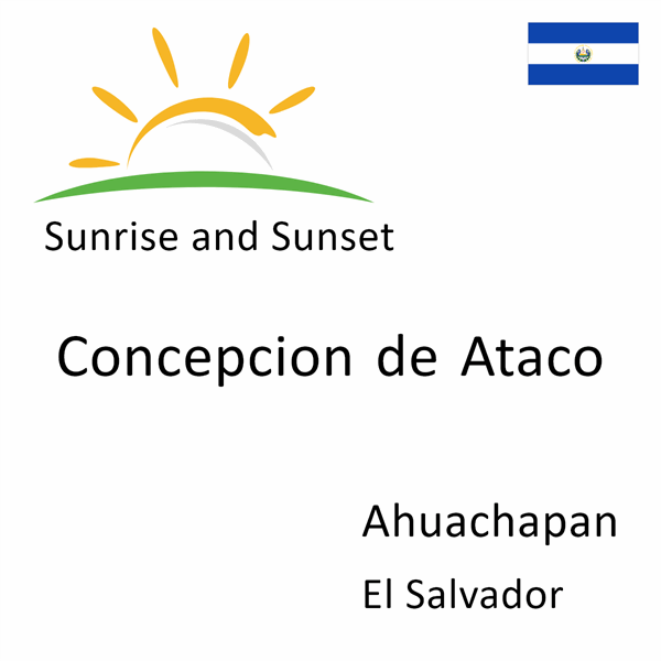 Sunrise and sunset times for Concepcion de Ataco, Ahuachapan, El Salvador