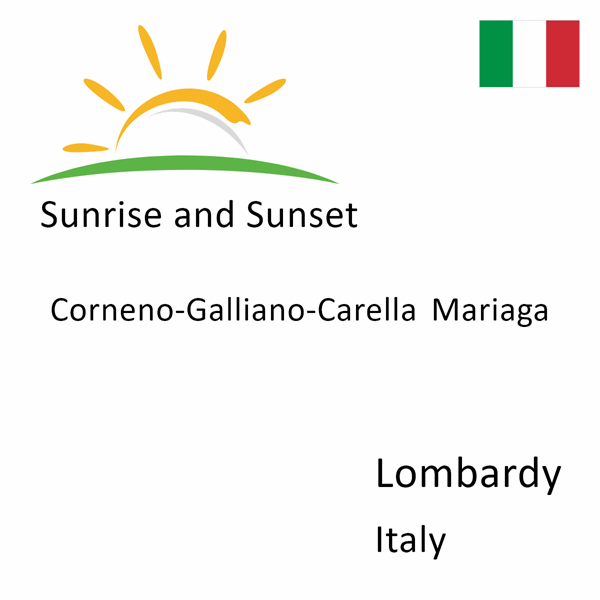 Sunrise and sunset times for Corneno-Galliano-Carella Mariaga, Lombardy, Italy