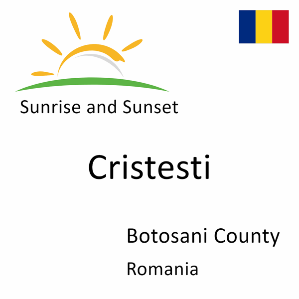 Sunrise and sunset times for Cristesti, Botosani County, Romania