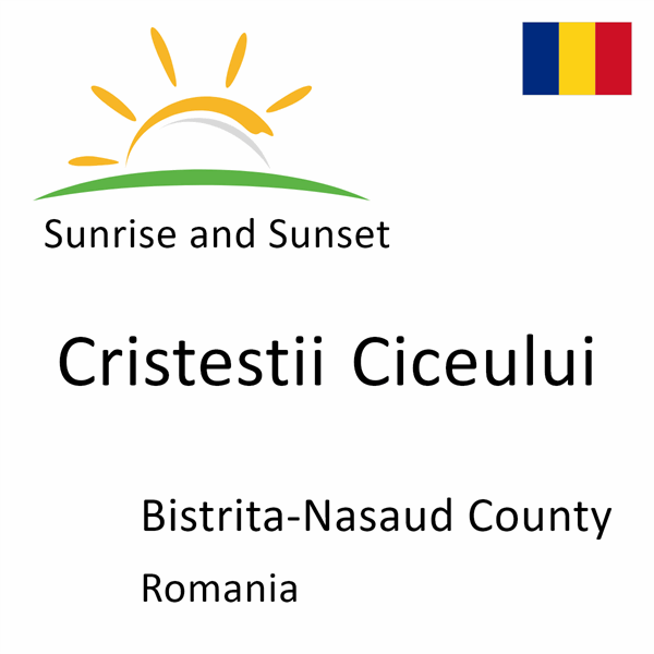 Sunrise and sunset times for Cristestii Ciceului, Bistrita-Nasaud County, Romania