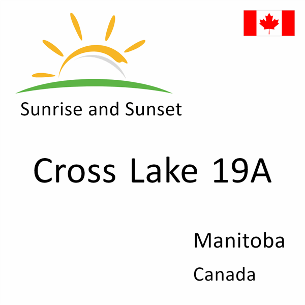Sunrise and sunset times for Cross Lake 19A, Manitoba, Canada