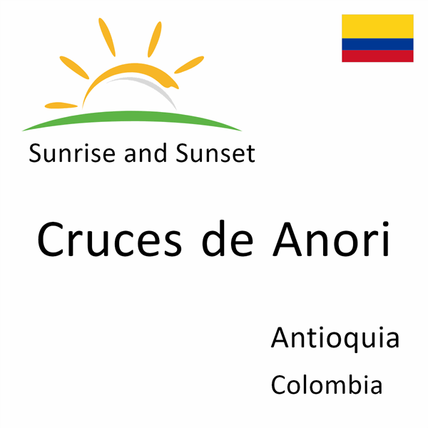 Sunrise and sunset times for Cruces de Anori, Antioquia, Colombia